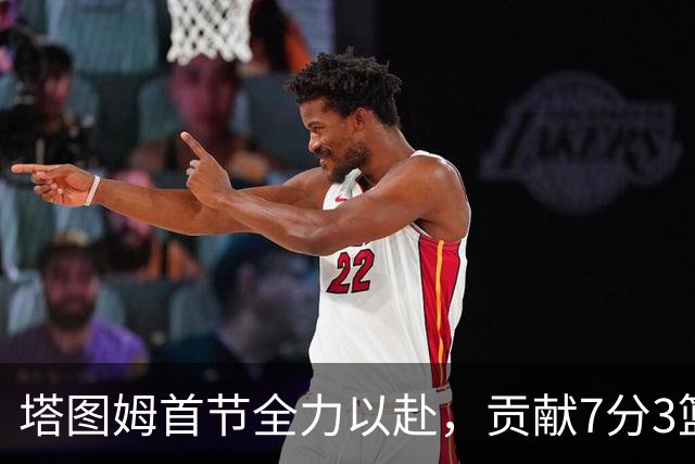 塔图姆首节全力以赴，贡献7分3篮板4助攻助凯尔特人暂时领先