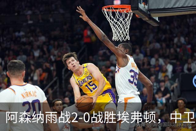阿森纳雨战2-0战胜埃弗顿，中卫双响追平积分榜首